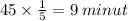 45 \times \frac{1}{5} = 9 \: minut