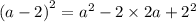 {(a - 2)}^{2} = {a}^{2} - 2 \times 2a + {2}^{2}