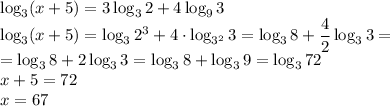 \log_3(x+5)=3\log_3 2+4 \log_9 3\\\log_3(x+5)=\log_3 2^3+4 \cdot \log_{3^2}3=\log_38+\dfrac{4}{2}\log_3 3=\\=\log_3 8+2 \log_ 3 3=\log_ 38+\log_3 9=\log_3 72\\x+5=72\\x=67