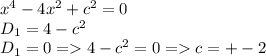 x^4-4x^2+c^2=0\\D_1=4-c^2\\D_1=0=4-c^2=0=c=+-2