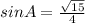 sin A = \frac{\sqrt{15} }{4}