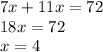 7x + 11x = 72 \\ 18x = 72 \\ x = 4