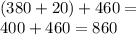 (380 + 20) + 460 = \\ 400 + 460 = 860