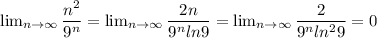 \lim_{n \to \infty} \dfrac{n^2}{9^n}= \lim_{n \to \infty} \dfrac{2n}{9^nln9} = \lim_{n \to \infty} \dfrac{2}{9^nln^29}=0