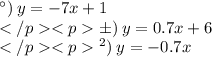 а) \: y = - 7x + 1 \\ б) \: y = 0.7x + 6 \\ в) \: y = - 0.7x