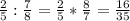 \frac{2}{5} : \frac{7}{8} = \frac{2}{5} * \frac{8}{7} = \frac{16}{35}