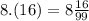 8.(16) = 8 \frac{16}{99}