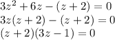 3z^{2} +6z-(z+2)=0\\3z(z+2)-(z+2)=0\\(z+2)(3z-1)=0\\