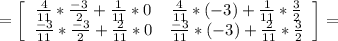 =\left[\begin{array}{ccc}\frac{4}{11}*\frac{-3}{2}+\frac{1}{11}*0&\frac{4}{11}*(-3)+\frac{1}{11}*\frac{3}{2}\\\frac{-3}{11}*\frac{-3}{2}+\frac{2}{11}*0&\frac{-3}{11}*(-3)+\frac{2}{11}*\frac{3}{2}\end{array}\right]=