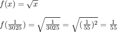 f(x)=\sqrt{x} \\\\f(\frac{1}{3025})=\sqrt{\frac{1}{3025}}=\sqrt{(\frac{1}{55})^{2}}=\frac{1}{55}