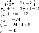 -\frac{1}{4} (\frac{4}{5}y+9 )=3\frac{3}{4} \\ \frac{4}{5}y+9= 3\frac{3}{4}*(-4) \\ \frac{4}{5}y+9= -15 \\ \frac{4}{5} y=-24\\ y= -24:4*5\\ y=-30