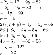 - 2y - 17 = 9y + 82 \\ - 2y - 9y = 82 + 17 \\ - 11y = 99 \\ x = - 9 \\ 2)8(7 + y) - 4y = 5y - 66 \\ 56 + 8y - 4y = 5y - 66 \\ 56 + 4y = 5y - 66 \\ 4y - 5y = - 66 - 56 \\ - y = - 122 \\ y = 122