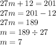 27m + 12 = 201 \\ 27m = 201 - 12 \\ 27m = 189 \\ m = 189 \div 27 \\ m = 7