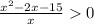 \frac{ {x}^{2} - 2x - 15 }{x} 0