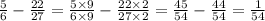 \frac{5}{6} - \frac{22}{27} = \frac{5 \times 9}{6 \times 9} - \frac{22 \times 2}{27 \times 2} = \frac{45}{54} - \frac{44}{54} = \frac{1}{54}