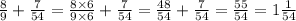 \frac{8}{9} + \frac{7}{54} = \frac{8 \times 6}{9 \times 6} + \frac{7}{54} = \frac{48}{54} + \frac{7}{54} = \frac{55}{54} = 1\frac{1}{54}