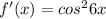 f'(x) = cos^{2}6x