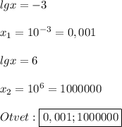 lgx=-3\\\\x_{1}=10^{-3}=0,001\\\\lgx=6\\\\x_{2}=10^{6}=1000000\\\\Otvet:\boxed{0,001;1000000}