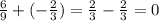 \frac{6}{9} + ( - \frac{2}{3} ) = \frac{2}{3} - \frac{2}{3} = 0