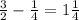 \frac{3}{2} - \frac{1}{4} = 1 \frac{1}{4}