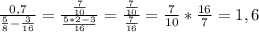 \frac{0,7}{\frac{5}{8}-\frac{3}{16}}=\frac{\frac{7}{10}}{\frac{5*2-3}{16}}=\frac{\frac{7}{10}}{\frac{7}{16}}=\frac{7}{10}*\frac{16}{7}=1,6