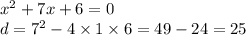 {x}^{2} + 7x + 6 = 0 \\ d = {7}^{2} - 4 \times 1 \times 6 = 49 - 24 = 25