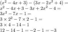 ( {x}^{2} - 4x + 3) - (3x - {2x}^{2} + 4) = \\ {x}^{2} - 4x + 3 - 3x + {2x}^{2} - 4 = \\ {3x}^{2} - 7x - 1 = \\ 3 \times {2}^{2} - 7 \times 2- 1 = \\ 3 \times 4 - 14 - 1 \\ 12- 14 - 1 = - 2- 1 = - 3