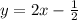 y = 2x - \frac{1}{2}