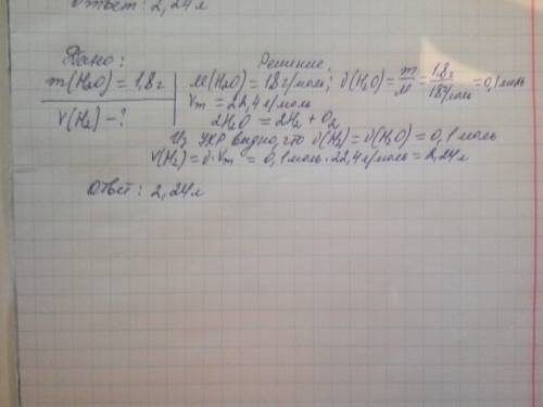 При разложении воды массой 1,8г. объём выделяющегося водорода быстрее много