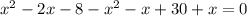 x^{2}-2x-8-x^{2} -x+30+x=0