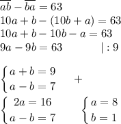 \overline {ab}-\overline {ba}=63\\10a+b-(10b+a)=63\\10a+b-10b-a=63\\9a-9b=63~~~~~~~~~~|:9\\\\\displaystyle\left \{ {{a+b=9} \atop {a-b=7}} \right.~~~+\\\\\left \{ {{2a=16} \atop {a-b=7}} \right.~~~~~\left \{ {{a=8} \atop {b=1}} \right.