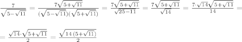 \frac{7}{\sqrt{5-\sqrt{11}}}=\frac{7\sqrt{5+\sqrt{11}}}{(\sqrt{5-\sqrt{11}})(\sqrt{5+\sqrt{11}})}=\frac{7\sqrt{5+\sqrt{11}}}{\sqrt{25-11}}=\frac{7\sqrt{5+\sqrt{11}}}{\sqrt{14}}=\frac{7\cdot \sqrt{14}\sqrt{5+\sqrt{11}}}{14}=\\\\\\=\frac{\sqrt{14}\cdot \sqrt{5+\sqrt{11}}}{2}=\frac{\sqrt{14\, (5+\sqrt{11})}}{2}