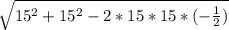 \sqrt{15^{2} +15^{2} - 2*15*15*(-\frac{1}{2} ) }