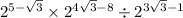 {2}^{5 - \sqrt{3} } \times{2}^{ 4\sqrt{3} - 8} \div {2}^{3 \sqrt{ 3 } - 1}