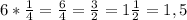 6*\frac{1}{4} = \frac{6}{4} = \frac{3}{2} = 1\frac{1}{2} = 1,5