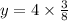 y = 4 \times \frac{3}{8}