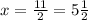 x=\frac{11}{2}=5\frac{1}{2}