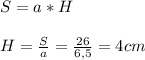 S=a*H\\\\H=\frac{S}{a}=\frac{26}{6,5}=4cm