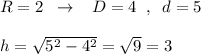 R=2\; \; \to \; \; \; D=4\; \; ,\; \; d=5\\\\h=\sqrt{5^2-4^2}=\sqrt9=3