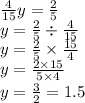\frac{4}{15} y = \frac{2}{5} \\ y = \frac{2}{5} \div \frac{4}{15} \\y = \frac{2}{5} \times \frac{15}{4} \\ y = \frac{2 \times 15}{5 \times 4} \\ y = \frac{3}{2} = 1.5