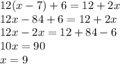 12(x - 7) + 6 = 12 + 2x \\ 12x - 84 + 6 = 12 + 2x \\ 12x - 2x = 12 + 84 - 6 \\ 10x = 90 \\ x = 9