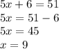 5x + 6 = 51 \\ 5x = 51 - 6 \\ 5x = 45 \\ x = 9