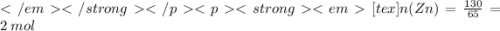 [tex]n(Zn) = \frac{130}{65} = 2 \: mol