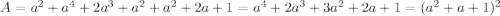 A=a^2+a^4+2a^3+a^2+a^2+2a+1=a^4+2a^3+3a^2+2a+1=(a^2+a+1)^2