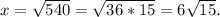 x=\sqrt{540} =\sqrt{36*15} =6\sqrt{15} .