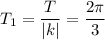 T_1=\dfrac{T}{|k|}=\dfrac{2\pi}{3}