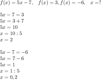 f(x)=5x-7,\; \; \; f(x)=3, f(x)=-6,\; \; \; x=?\\\\5x-7=3\\5x=3+7\\5x=10\\x=10:5\\x=2\\\\5x-7=-6\\5x=7-6\\5x=1\\x=1:5\\x=0,2