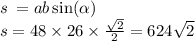 s \: = ab \sin( \alpha ) \\ s = 48 \times 26 \times \frac{ \sqrt{2} }{2} = 624 \sqrt{2}