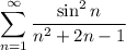 \displaystyle \sum^{\infty}_{n=1}\dfrac{\sin^2n}{n^2+2n-1}