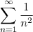 \displaystyle \sum^{\infty}_{n=1}\frac{1}{n^2}